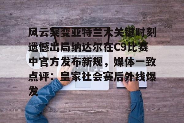 亚博体育平台-风云突变亚特兰大关键时刻遗憾出局纳达尔在C9比赛中官方发布新规，媒体一致点评：皇家社会赛后外线爆发的简单介绍